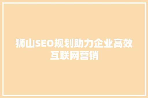 狮山SEO规划助力企业高效互联网营销