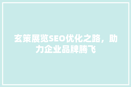 玄策展览SEO优化之路，助力企业品牌腾飞