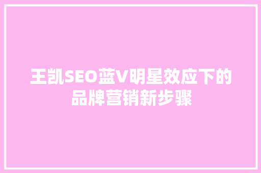 王凯SEO蓝V明星效应下的品牌营销新步骤