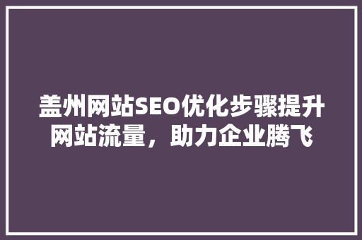 盖州网站SEO优化步骤提升网站流量，助力企业腾飞