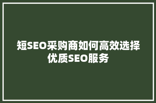 短SEO采购商如何高效选择优质SEO服务
