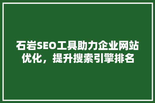 石岩SEO工具助力企业网站优化，提升搜索引擎排名
