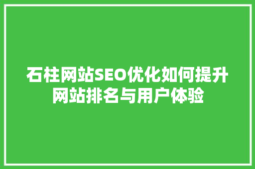 石柱网站SEO优化如何提升网站排名与用户体验