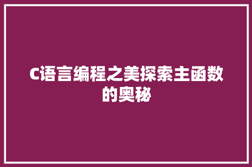 C语言编程之美探索主函数的奥秘