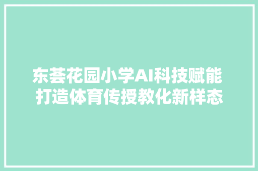 东荟花园小学AI科技赋能 打造体育传授教化新样态