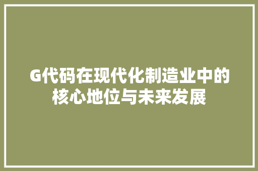 G代码在现代化制造业中的核心地位与未来发展
