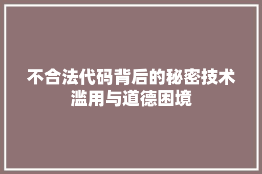 不合法代码背后的秘密技术滥用与道德困境