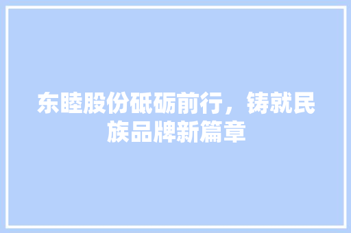 东睦股份砥砺前行，铸就民族品牌新篇章