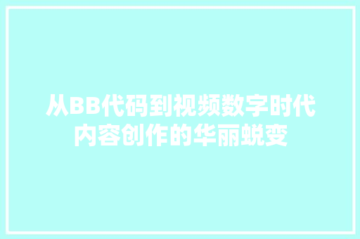 从BB代码到视频数字时代内容创作的华丽蜕变
