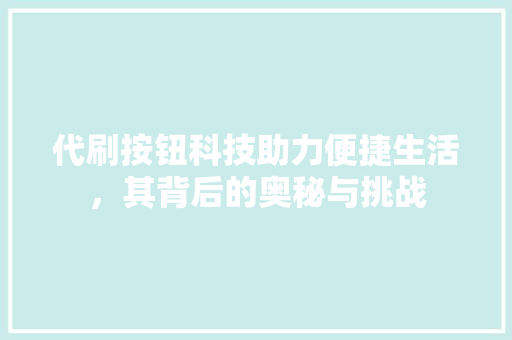 代刷按钮科技助力便捷生活，其背后的奥秘与挑战