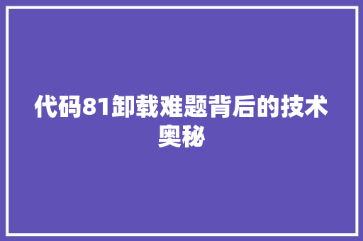 代码81卸载难题背后的技术奥秘