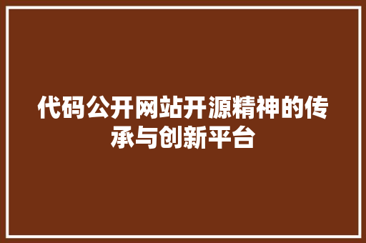 代码公开网站开源精神的传承与创新平台