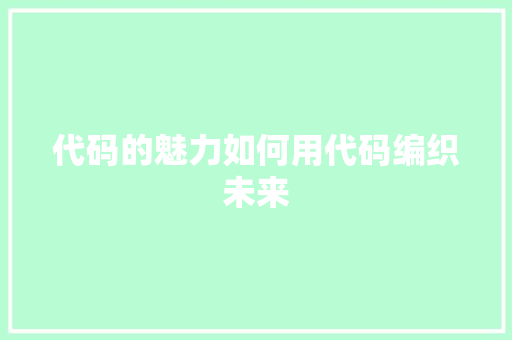 代码的魅力如何用代码编织未来