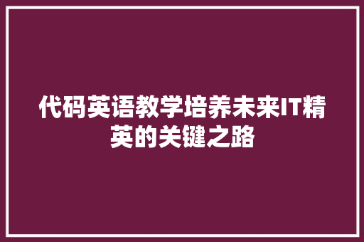 代码英语教学培养未来IT精英的关键之路
