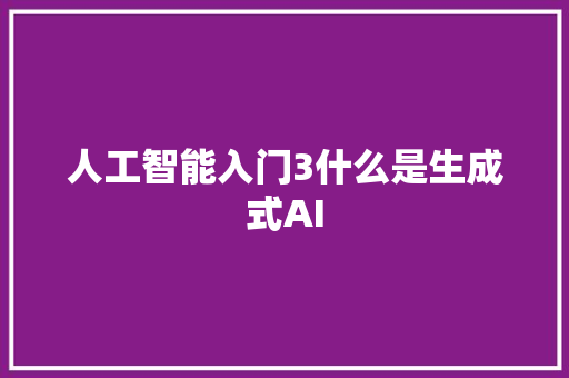 人工智能入门3什么是生成式AI