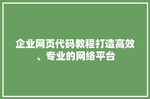 企业网页代码教程打造高效、专业的网络平台