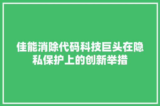 佳能消除代码科技巨头在隐私保护上的创新举措