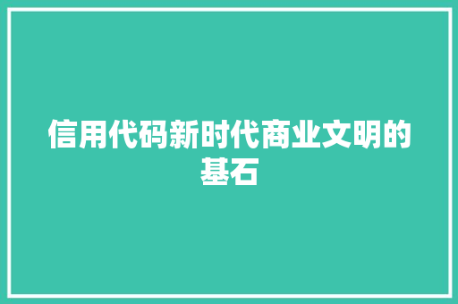 信用代码新时代商业文明的基石