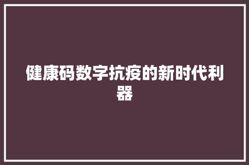 健康码数字抗疫的新时代利器