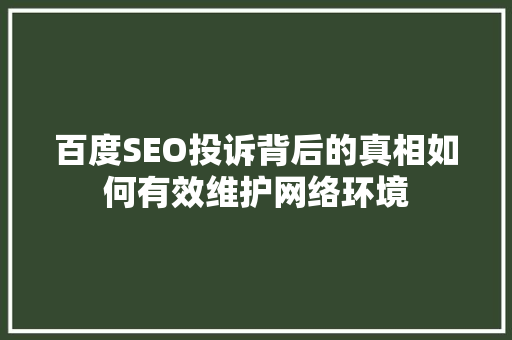百度SEO投诉背后的真相如何有效维护网络环境