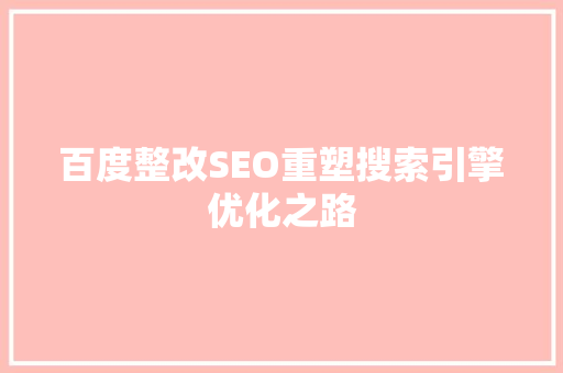 百度整改SEO重塑搜索引擎优化之路