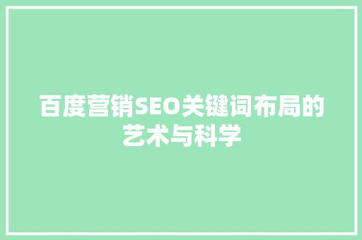 百度营销SEO关键词布局的艺术与科学