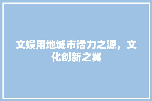 文娱用地城市活力之源，文化创新之翼