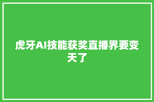 虎牙AI技能获奖直播界要变天了