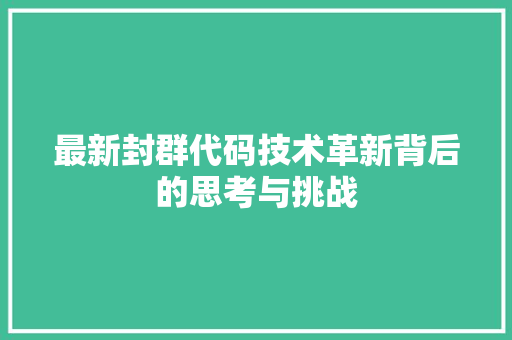 最新封群代码技术革新背后的思考与挑战