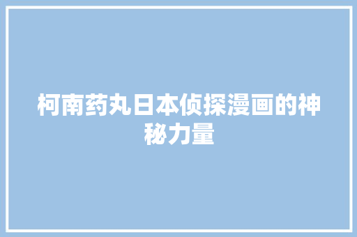 柯南药丸日本侦探漫画的神秘力量