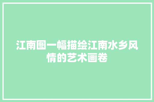 江南图一幅描绘江南水乡风情的艺术画卷
