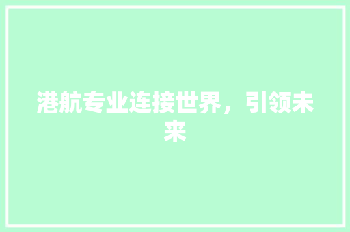 港航专业连接世界，引领未来