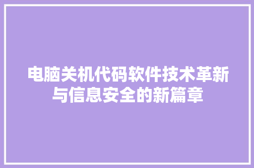 电脑关机代码软件技术革新与信息安全的新篇章