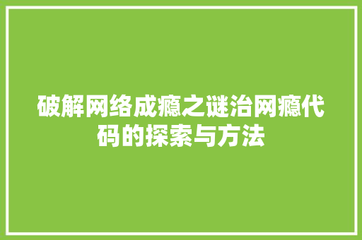 破解网络成瘾之谜治网瘾代码的探索与方法