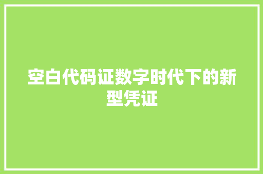 空白代码证数字时代下的新型凭证