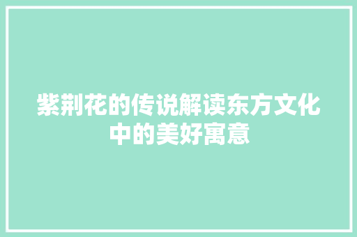 紫荆花的传说解读东方文化中的美好寓意