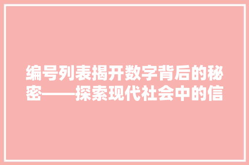 编号列表揭开数字背后的秘密——探索现代社会中的信息编码与符号象征