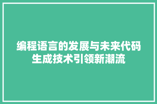 编程语言的发展与未来代码生成技术引领新潮流