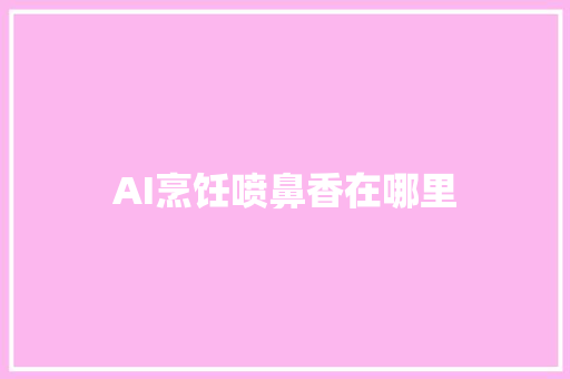 AI烹饪喷鼻香在哪里