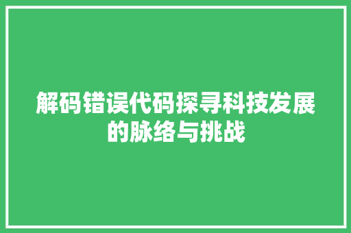 解码错误代码探寻科技发展的脉络与挑战