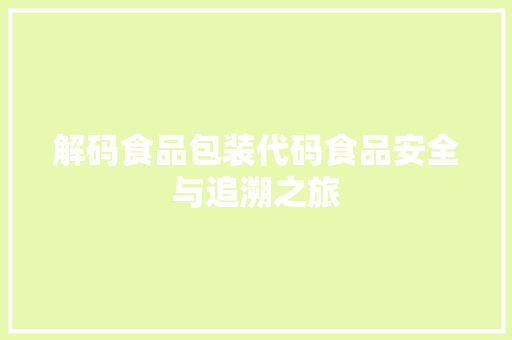 解码食品包装代码食品安全与追溯之旅