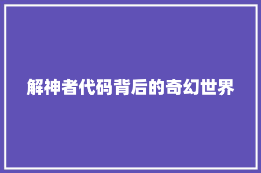 解神者代码背后的奇幻世界