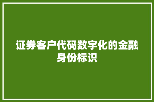 证券客户代码数字化的金融身份标识