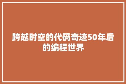 跨越时空的代码奇迹50年后的编程世界