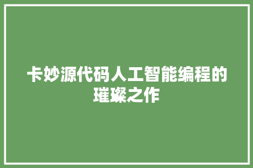 卡妙源代码人工智能编程的璀璨之作