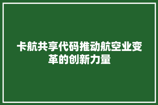 卡航共享代码推动航空业变革的创新力量