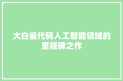 大白鲨代码人工智能领域的里程碑之作