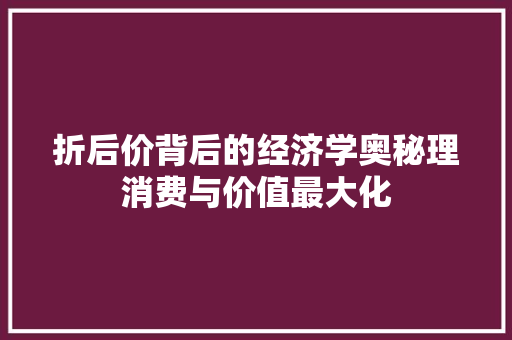 折后价背后的经济学奥秘理消费与价值最大化