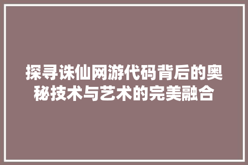 探寻诛仙网游代码背后的奥秘技术与艺术的完美融合