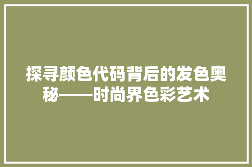 探寻颜色代码背后的发色奥秘——时尚界色彩艺术